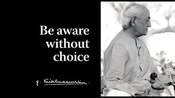 Be aware without choice | Krishnamurti