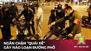 Ngăn chặn “quái xế” gây náo loạn đường phố | Tin tức mới nhất hôm nay