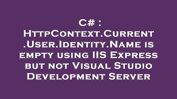 C# : HttpContext.Current.User.Identity.Name is empty using IIS Express but not Visual Studio Develop