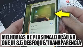 MELHORIAS de PERSONALIZAÇÃO na ONE UI 8.5 DESFOQUE/TRANSPARÊNCIA