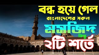 বাংলাদেশে মসজিদ বন্ধ তবে শর্ত দিল ২টি। Bangladesh Masjid Closed.