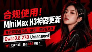 合规使用!MiniMax H3神器更新,提示词增强节点,Skill,整合包支持Qwen3.8 27B Uncensored!搭配Dasiwa无所不能,最低16G