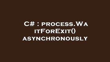 C# : process.WaitForExit() asynchronously