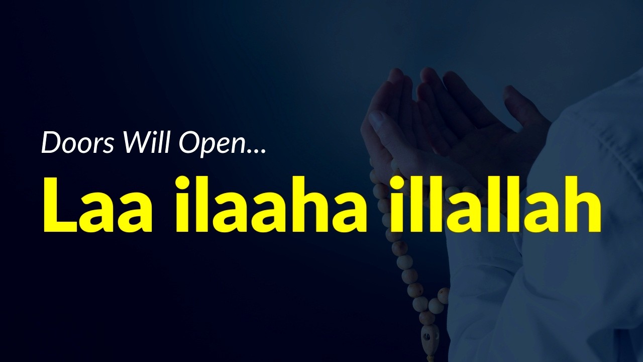Repeat This Zikr and Doors Will Open — Laa Ilaaha Illallah