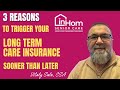3 Reasons you should trigger your Long Term Care Policy sooner than Later