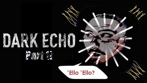 Dark Echo: Part 1