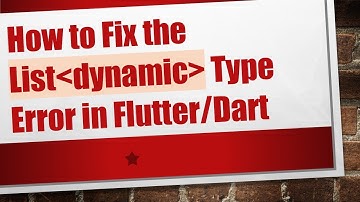 How to Fix the List dynamic  Type Error in Flutter/Dart