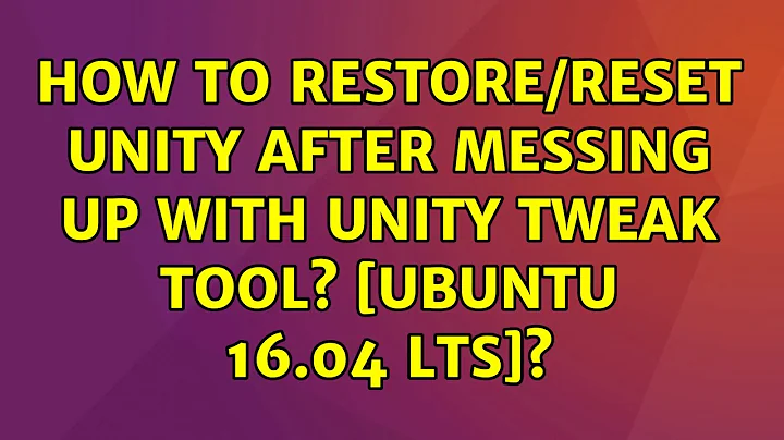 How to Restore/Reset Unity after Messing up with Unity Tweak tool? [Ubuntu 16.04 LTS]?