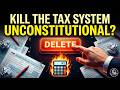 Kill the Tax System: The Unconstitutional IRS Scam