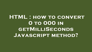Html How To Convert 0 To 000 In Getmilliseconds Javascript Method?