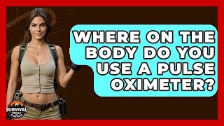 Where On The Body Do You Use A Pulse Oximeter? - Survival Skills for Everyone