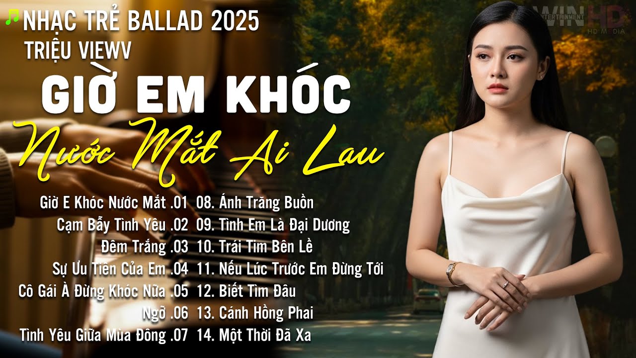 Nhạc Trẻ Ballad Hot Nhất | Playlist Nhạc Trẻ Buồn Chạm Đến Mọi Cảm Xúc - Giờ Em Khóc Nước Mắt Ai Lau