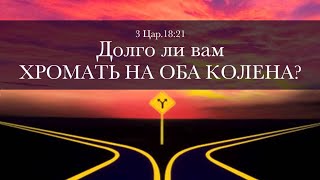 Долго ли вам хромать на оба колена? — Андрей П. Чумакин / 3 Царств 18:21