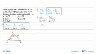Pada segitiga ABC diketahui AC = 10, sudut ABC = 45° dan sudut BAC = 30°. Dengan demikian maka pa...
