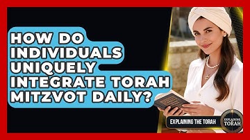 How Do Individuals Uniquely Integrate Torah Mitzvot Daily? - Explaining The Torah