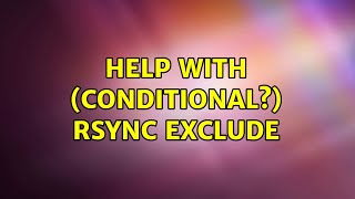 Help with (conditional?) rsync exclude (2 Solutions!!) Wealth