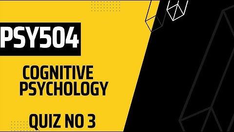 PSY504 Cognitive Psychology Quiz no 3
