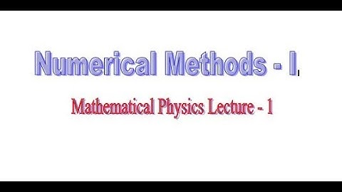 Mathematical Physics: Numerical Methods | Lecture 1 | Bisection Method | Newton Raphson Method