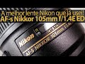 A melhor lente Nikon que já usei - AF-s Nikkor 105mm f/1.4E ED - review completo.