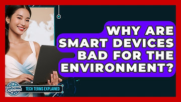 Why Are Smart Devices Bad For The Environment? - Tech Terms Explained