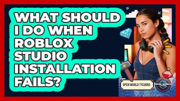 What Should I Do When Roblox Studio Installation Fails? - Open World Tycoons
