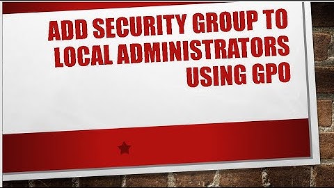 Add Security Group to Local Administrators Using GPO