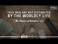 True men who are not distracted by the worldly life - By Sh. Hasan Somali حفظه الله