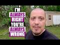 I'm Always Right And You're Always Wrong (A Message To Non-Idiots!)