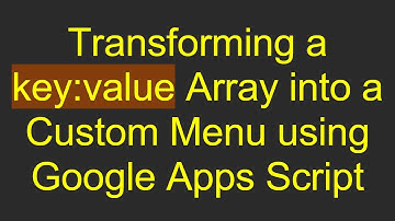 Transforming a key:value Array into a Custom Menu using Google Apps Script