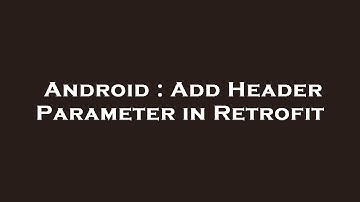 Android : Add Header Parameter in Retrofit