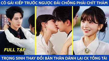 Cô gái kiếp trước ngược đãi chồng phải chít thảm trọng sinh thay đổi bản thân dành lại ck tổng tài