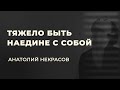 Тяжело оставаться наедине с собой. Анатолий Некрасов психолог, писатель