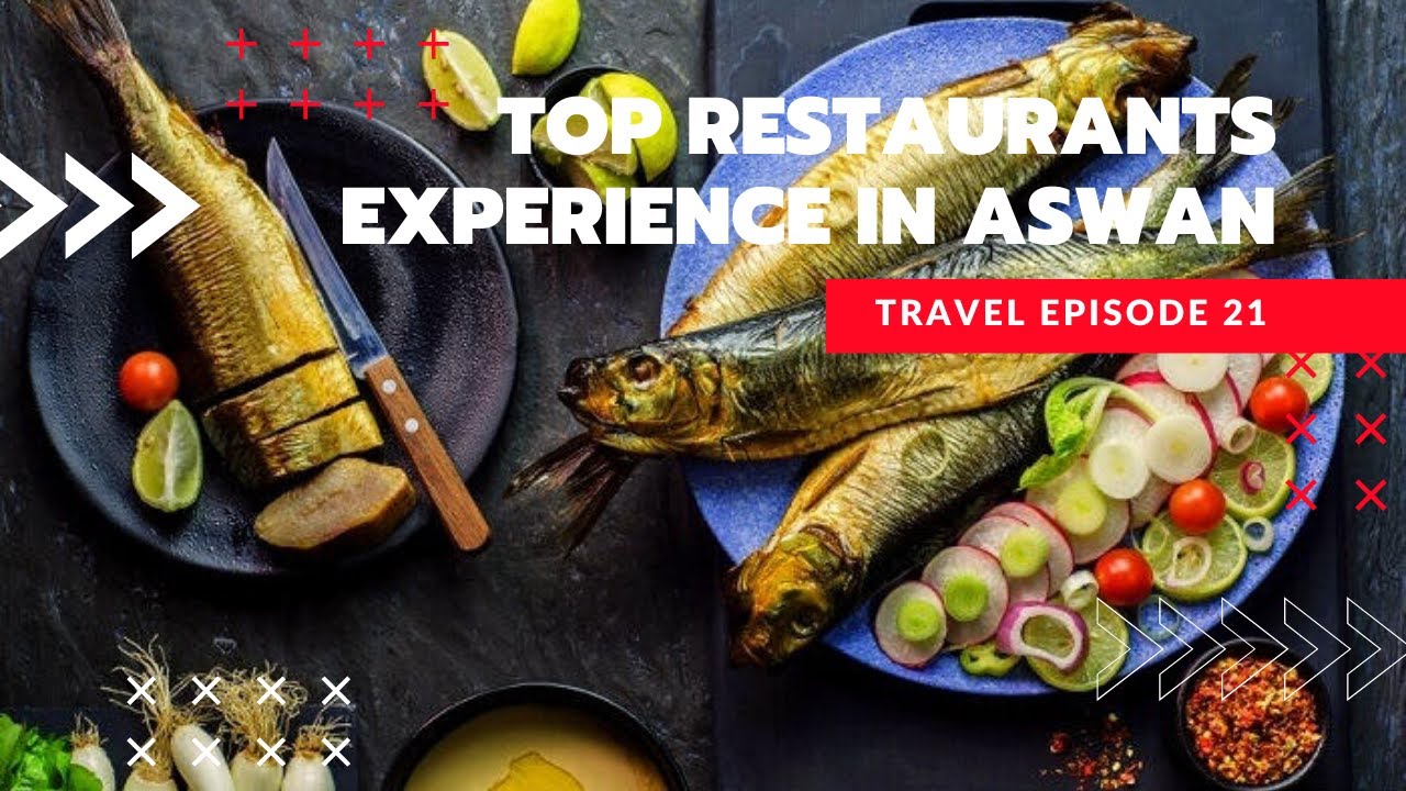 Everything You Need To Know About Top Restaurants Experience In Aswan