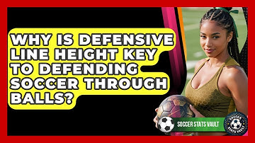 Why Is Defensive Line Height Key To Defending Soccer Through Balls? - Soccer Stats Vault