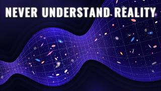 The Terrifying Reason We May Never Understand Reality