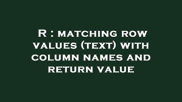 R : matching row values (text) with column names and return value