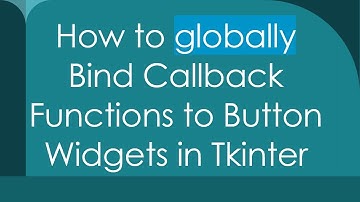How to globally Bind Callback Functions to Button Widgets in Tkinter