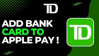 How to Add TD Bank Card to Apple Pay