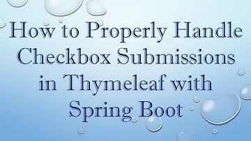 How to Properly Handle Checkbox Submissions in Thymeleaf with Spring Boot