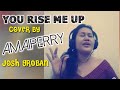 YOU RISE ME UP COVER AMAIPERRY ❤️❤️ FROM JOSH GROBAN