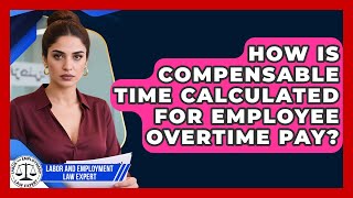 How Is Compensable Time Calculated For Employee Overtime Pay? - Labor and Employment Law Expert