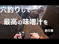 【穴釣り×味噌汁】最高の味噌汁を求めて穴釣りへ…