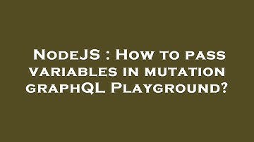 NodeJS : How to pass variables in mutation graphQL Playground?