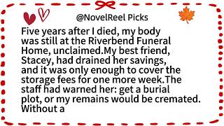 Five years after I died, my body was still at the Riverbend Funeral Home, unclaimed.My best friend,