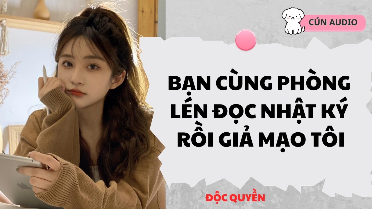 [ FULL] Bạn Cùng Phòng Lén Đọc Nhật Ký Rồi Giả Mạo Tôi |CÚN AUDIO