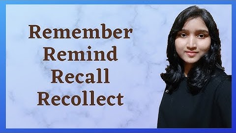 Remember, Remind, Recall & Recollect