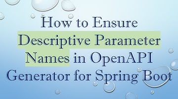 How to Ensure Descriptive Parameter Names in OpenAPI Generator for Spring Boot