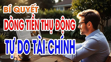 Bí Quyết Người Giàu: Tạo Dòng Tiền Thụ Động Hiệu Quả | Chuyện Nhân Sinh