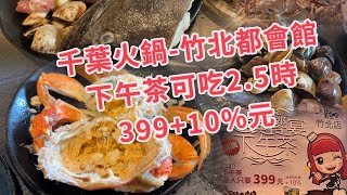 2022 千葉火鍋竹北館下午茶399吃2.5小時! 