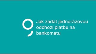 Jak zadat jednorázovou odchozí platbu na bankomatu